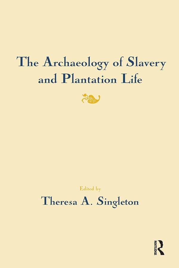 The Archaeology of Slavery and Plantation Life